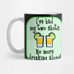 I've Had My Two Shots - No More Drinking Alone! Mug